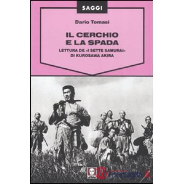 Cerchio e la spada. Lettura de «I sette samurai» di Kurosawa Akira. Ediz. illust