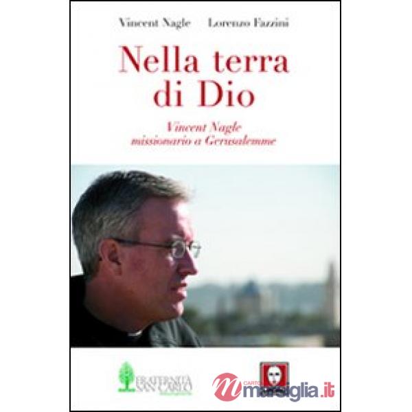 Nella terra di Dio. Vincent Nagle, missionario a Gerusalemme