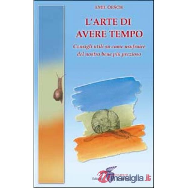 Arte di avere tempo. Consigli utili su come usufruire del nostro bene più prezioso (L')