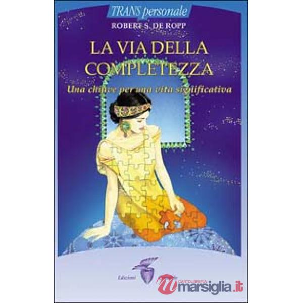 Via della completezza. Una chiave per una vita significativa (La)
