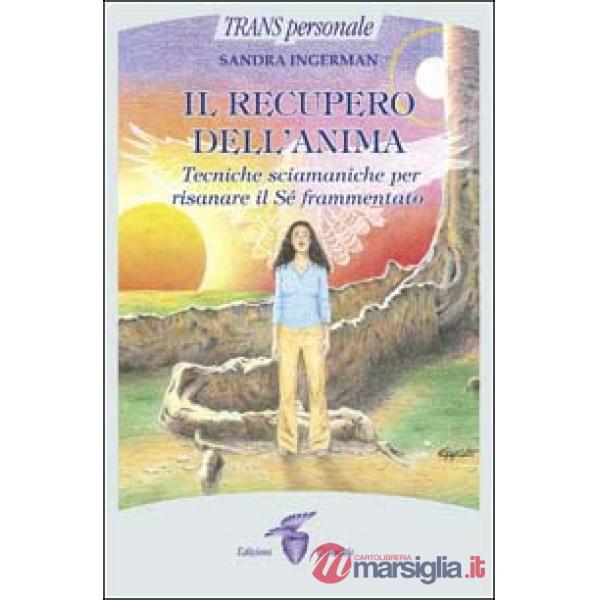 Recupero dell'anima. Tecniche sciamaniche per risanare il sé frammentato (Il)