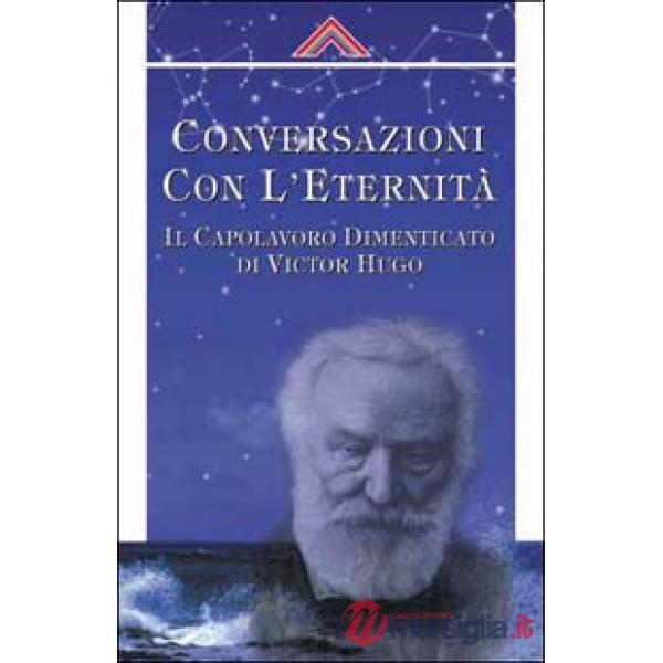 Coversazioni con l'eternità. Il capolavoro dimanticato di Victor Hugo