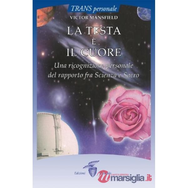 Testa e il cuore. Una ricognizione personale del rapporto fra scienza e sacro (La)