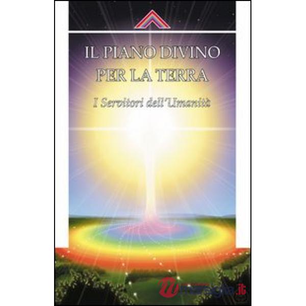 Piano divino per la Terra. I servitori dell'umanità (Il)