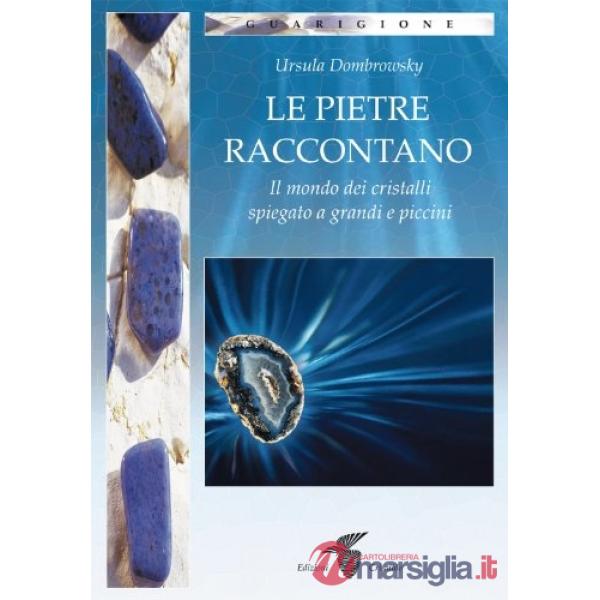Pietre raccontano. Il mondo dei cristalli spiegato a grandi e piccini (Le)
