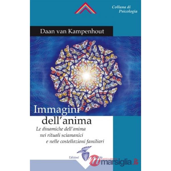 Immagini dell'anima. Le dinamiche dell'anima nei rituali sciamanici e nelle costellazioni familiari