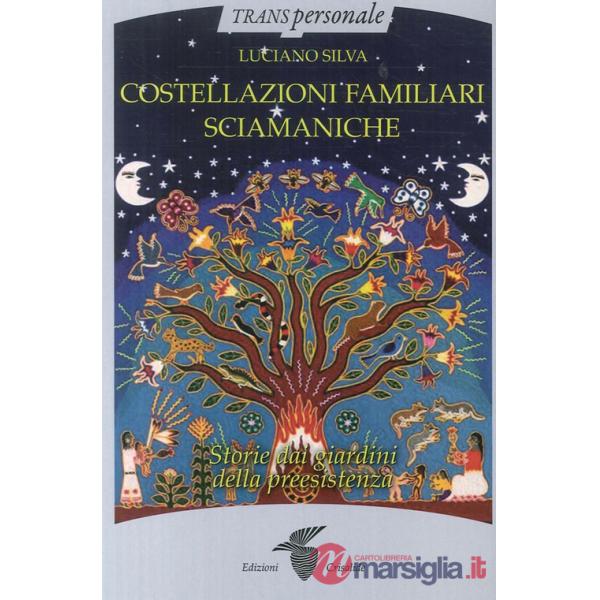 Costellazioni familiari sciamaniche. Storie dai giardini della preesistenza