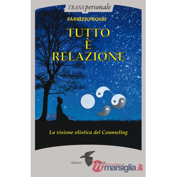 Tutto è relazione. Un'introduzione al counseling umanistico e transpersonale