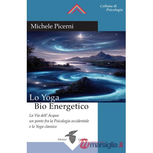 Yoga bio energetico. La via dell'acqua: un ponte fra la psicologia occidentale e lo yoga classico (Lo)