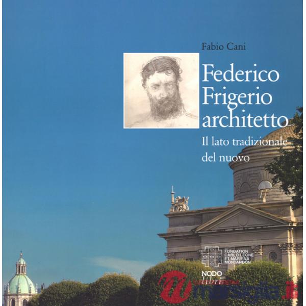 Federico Frigerio architetto. Il lato tradizionale del nuovo. Ediz. illustrata