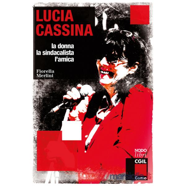 Lucia Cassina. La donna, la sindacalista, l'amica