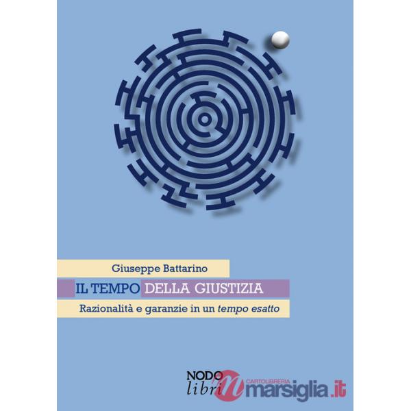 Tempo della giustizia. Razionalità e garanzie in un tempo esatto (Il)
