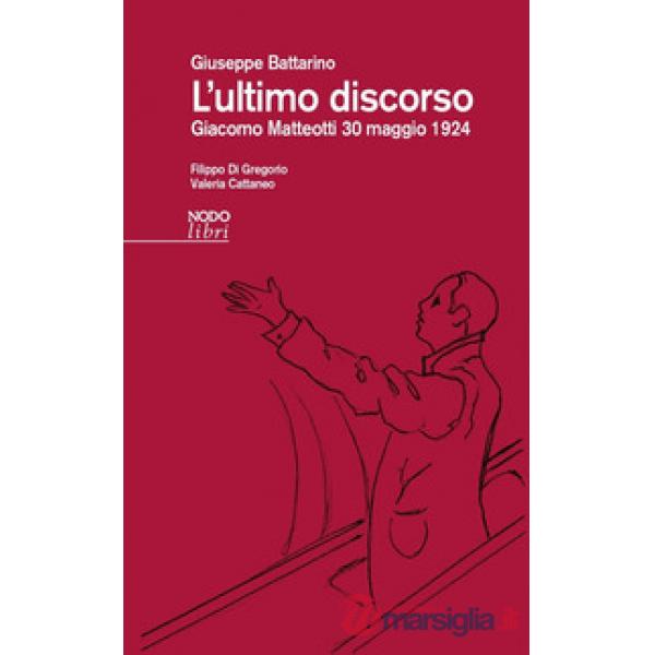Ultimo discorso. Giacomo Matteotti 30 maggio 1924 (L')