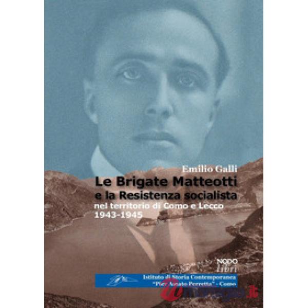 Brigate Matteotti e la resistenza socialista nel territorio di Como e Lecco 1943-1945 (Le)