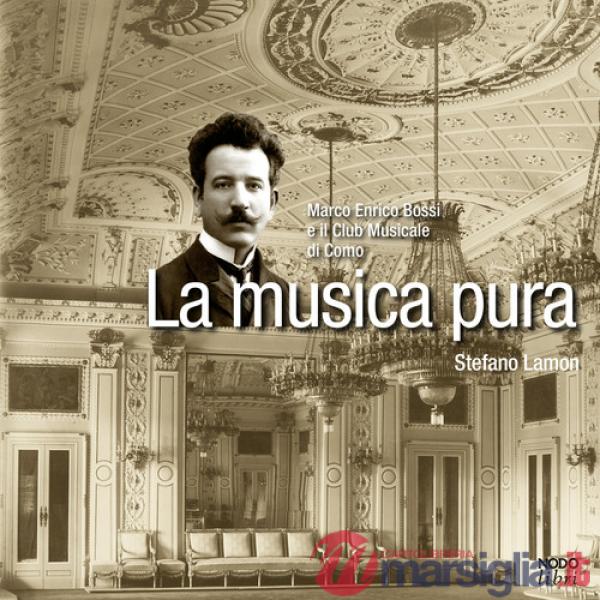 Musica pura. Marco Enrico Bossi e il Club Musicale di Como (La)