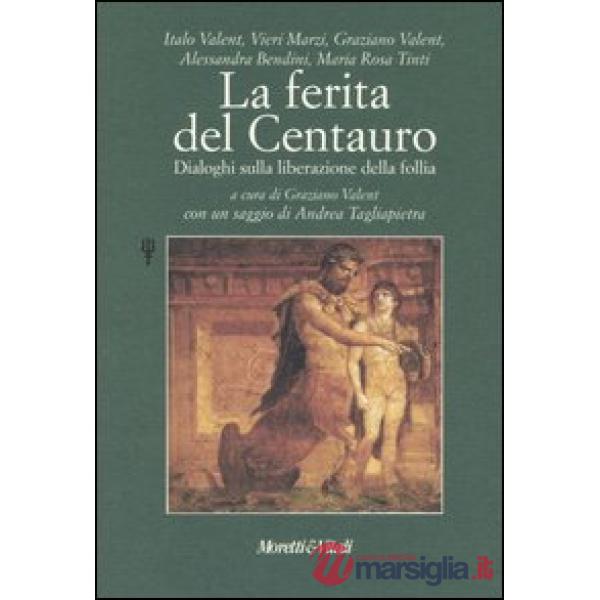 Ferita del centauro. Dialoghi sulla liberazione della follia (La)