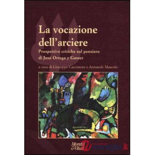 Vocazione dell'arciere. Prospettive critiche sul pensiero di José Ortega y Gasset (La)