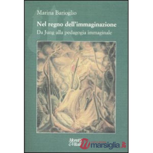 Nel regno dell'immaginazione. Da Jung alla pedagogia immaginale