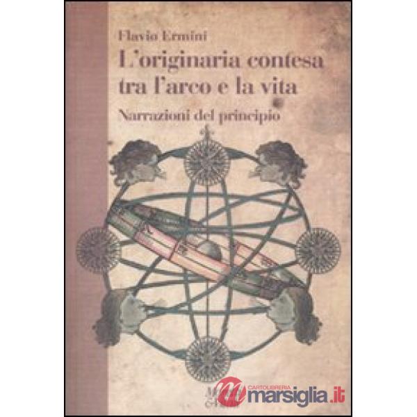 Originaria contesa tra l'arco e la vita. Narrazioni del principio (L')