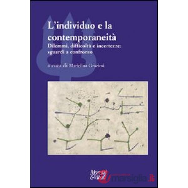 Individuo e la contemporaneità. Dilemmi, difficoltà e incertezze: sguardi a confronto (L')