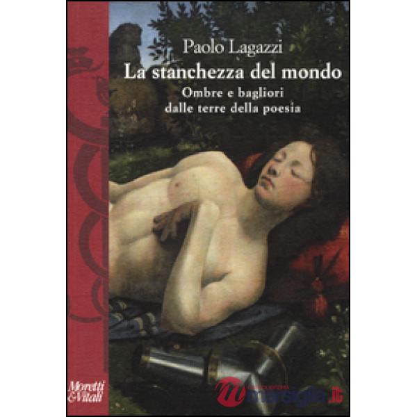 Stanchezza del mondo. Ombre e bagliori dalle terre della poesia (La)