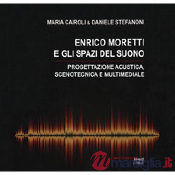Enrico Moretti e gli spazi del suono. Progettazione acustica, scenotecnica e mul