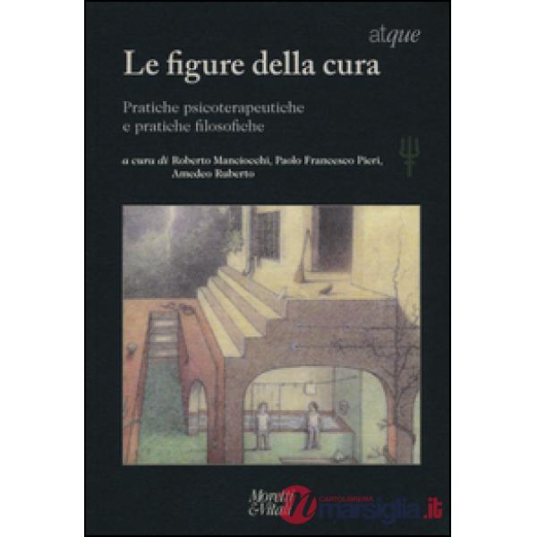 Figure della cura. Pratiche psicoterapeutiche e pratiche filosofiche (Le)