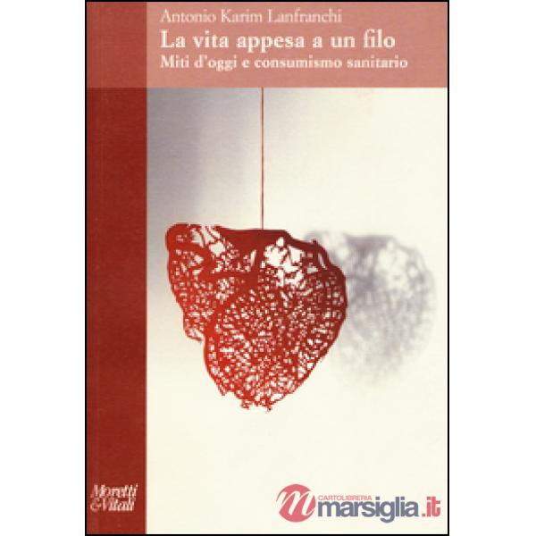 Vita appesa a un filo. Miti d'oggi e consumismo sanitario (La)