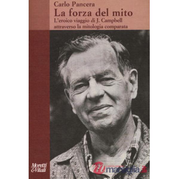 Forza del mito. L'eroico viaggio di J. Campbell attraverso la mitologia comparat