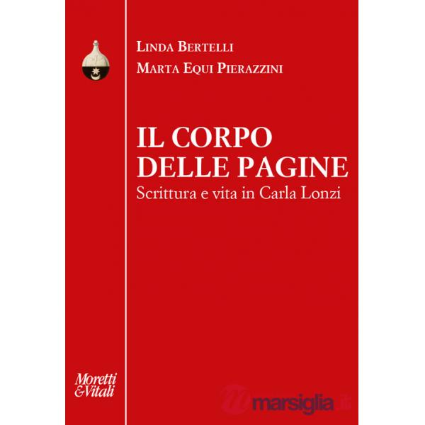 Corpo delle pagine. Scrittura e vita in Carla Lonzi (Il)