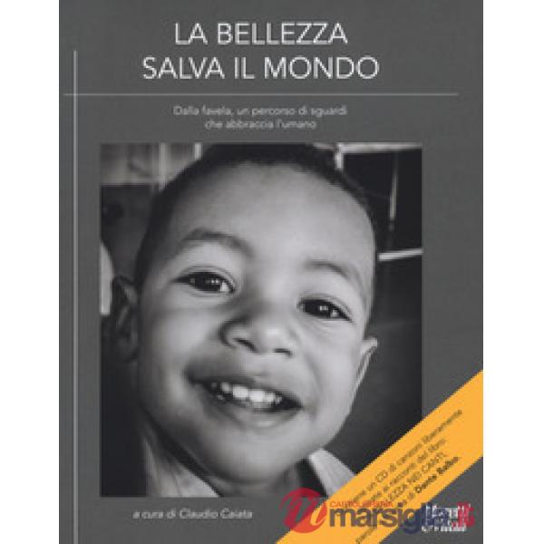 Bellezza salva il mondo. Dalla favela, un percorso di sguardi che abbraccia l'umano. Ediz. a colori. Con CD-Audio: La bellezza n
