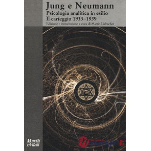 Jung e Neumann. Psicologia analitica in esilio. Il carteggio 1933-1959