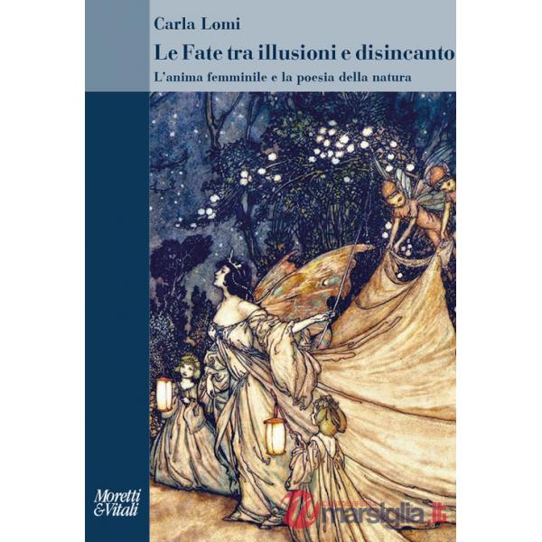 Fate tra illusioni e disincanto. L'anima femminile e la poesia della natura (Le)
