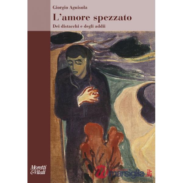 Amore spezzato. Dei distacchi e degli addii (L')