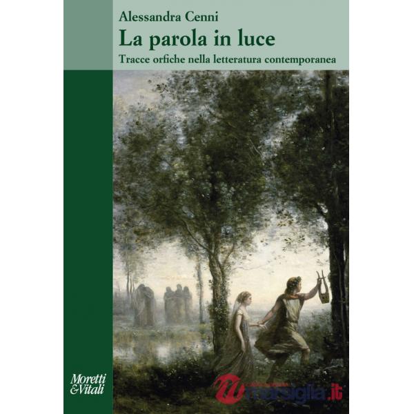 Parola in luce. Tracce orfiche nella letteratura contemporanea (La)