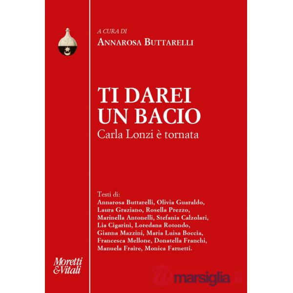 Ti darei un bacio. Carla Lonzi è tornata