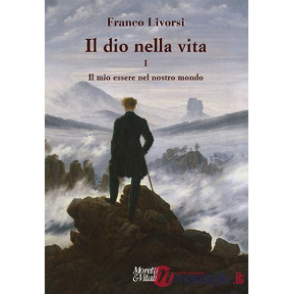 Dio nella vita (Il). Vol. 1: Il mio essere nel nostro mondo