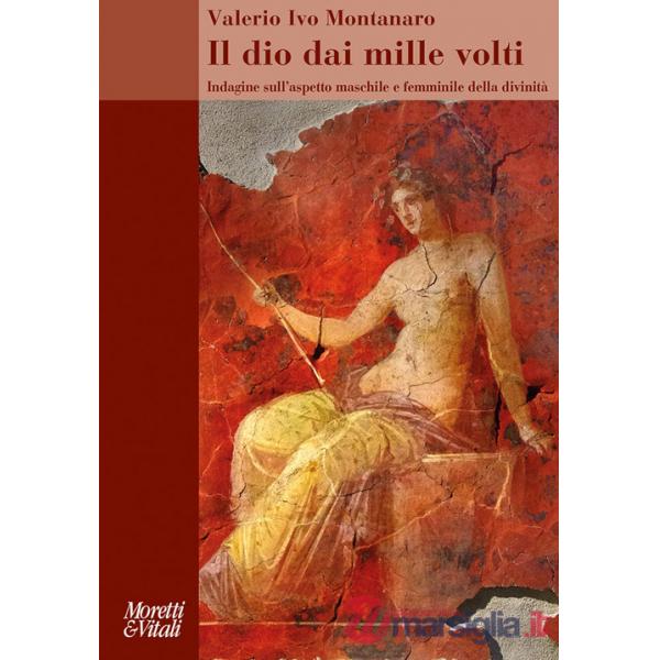 Dio dai mille volti. Indagine sull'aspetto maschile e femminile della divinità (Il)