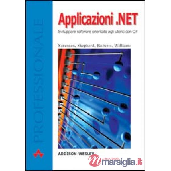Applicazioni.NET. Sviluppare software orientato agli utenti con C