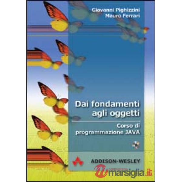 Dai fondamenti agli oggetti. Corso di programmazione Java. Con CD-ROM