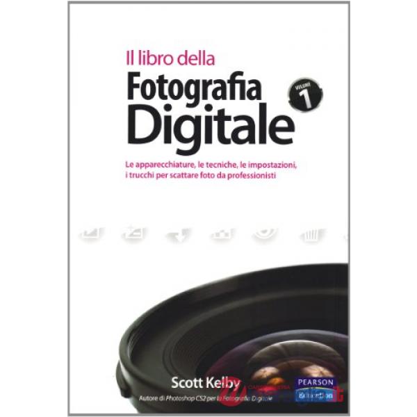 Libro della fotografia digitale. Le apparecchiature, le tecniche, le impostazion