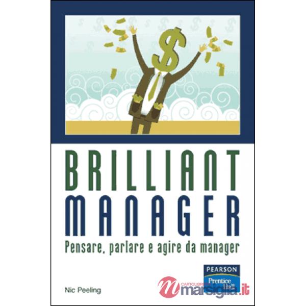 Brilliant manager. Pensare, parlare e agire da manager