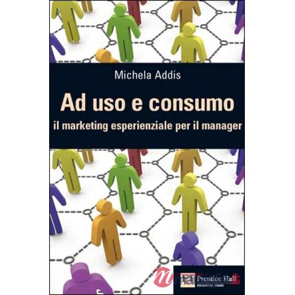 AD USO E CONSUMO. IL MARKETING ESPERIENZIALE PER IL MANAGER