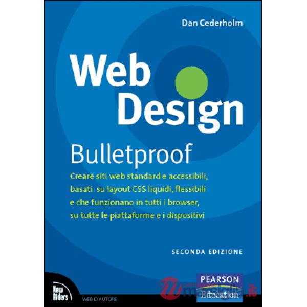 Web design. Bulletproof. Creare siti web standard e accessibili, basati su layout CSS liquidi, flessibili e che funzionano in tu