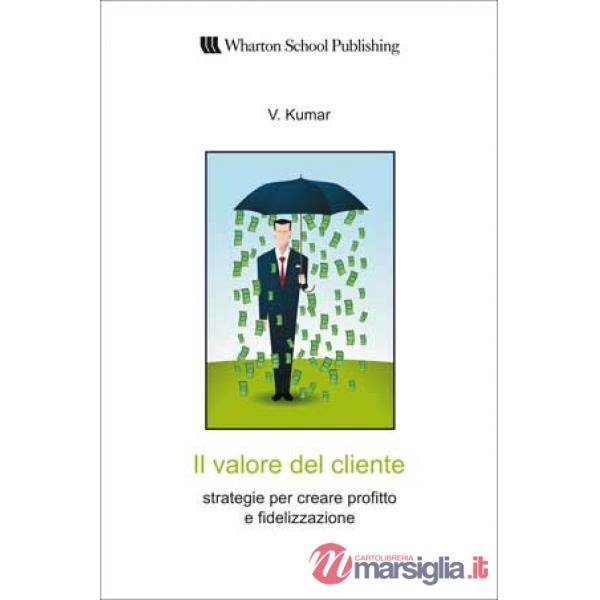 Valore del cliente. Strategie per creare profitto e fidelizzazione (Il)