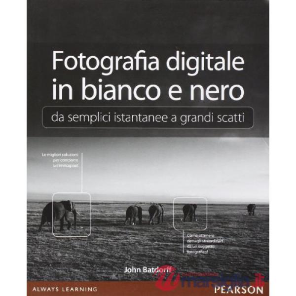 FOTOGRAFIA DIGITALE IN BIANCO E NERO: DA SEMPLICI ISTANTANEE A GRANDI