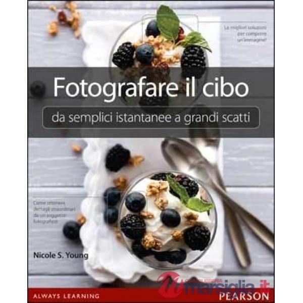 Fotografare il cibo. Da semplici istantanee a grandi scatti. Ediz. illustrata