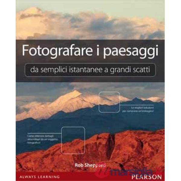 FOTOGRAFARE I PAESAGGI. DA SEMPLICI ISTANTANEE A GRANDI SCATTI