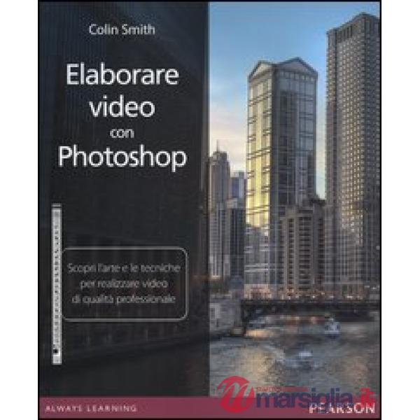 Elaborare video con Photoshop. Scopri l'arte e le tecniche per realizzare video di qualità professionale