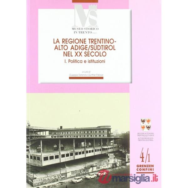 Regione Trentino Alto Adige nel XX secolo (La). Vol. 1: Politica e istituzioni